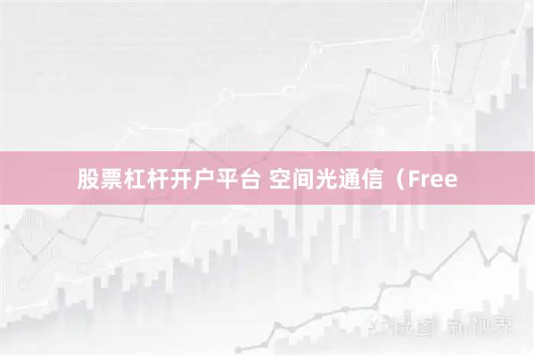股票杠杆开户平台 空间光通信（Free